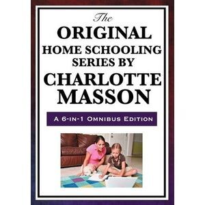 The Original Home Schooling Series by Charlotte Mason -- Charlotte Mason